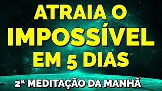 REPITA ISSO TODAS AS MANHÃS POR 5 DIAS | 2ª Meditação do Desejo Impossível