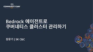 Bedrock 에이전트로 쿠버네티스 클러스터 관리하기 - 장문기, SK C&C :: AWS Community Day 2024