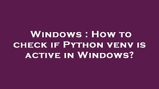Windows : How to check if Python venv is active in Windows?