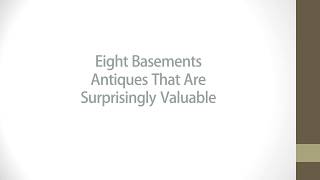 Eight Basements Home Antiques That Worth and Valuable