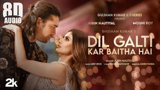 Dil Galti Kar Baitha Hai (8D AUDIO) | Jubin Nautiyal | Mouni Roy | Dil Galti Kar Baitha Hai 8d song