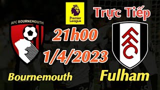Soi kèo trực tiếp Bournemouth vs Fulham - 21h00 Ngày 1/4/2023 - vòng 29 Ngoại Hạng Anh