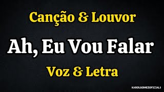 Ah, Eu Vou Falar - Canção \u0026 Louvor | Voz e Letra