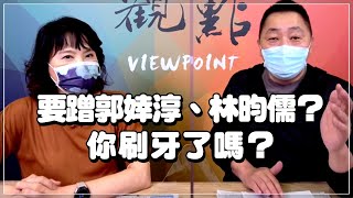 '21.07.29【觀點│正經龍鳳配】Pt.3 要蹭郭婞淳、林昀儒？你刷牙了嗎？