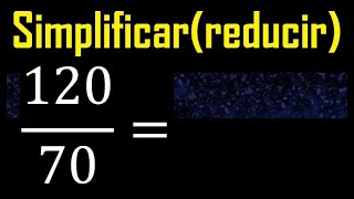 Simplificar 120/70 reducir a su minima expresion irreducible , fracciones fraccion