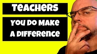 Teachers: You Do Make A Difference