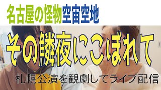 名古屋の怪物、空宙空地【その鱗夜にこぼれて】札幌公演を観劇して