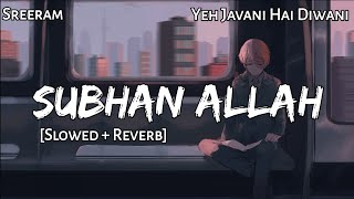 SUBHAN ALLAH - Slowed & Reverb |  Sreeram | Yeh Javani Hai Diwani | Lofi - Text4Music | Refresh Lofi