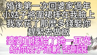 婚後第一次回婆家過年，小姑子將圍裙摔在我臉上，我家花了那麼多錢娶你，趕緊去做飯，婆婆直接給了她一耳光，給你嫂子道歉，否則滾【幸福人生】