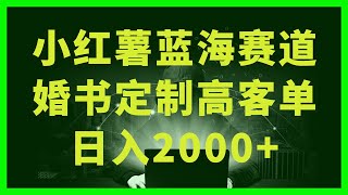 在2024年从零开始靠 小红书 赚钱｜小红书蓝海赛道，婚书定制高客单玩法