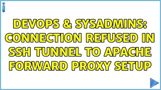 DevOps & SysAdmins: Connection refused in ssh tunnel to apache forward proxy setup (2 Solutions!!)