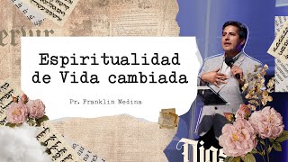 ESPIRITUALIDAD DE VIDA CAMBIADA - Pr. Franklin Medina | Prédicas Cristianas