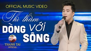 THÌ THẦM VỚI DÒNG SÔNG - Thanh Tài 🎵 Giọng ca trẻ Xứ Nghệ gây thương nhớ Triệu người