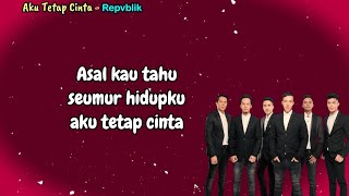 Repvblik  -  Aku Tetap Cinta  [Lirik Lagu]