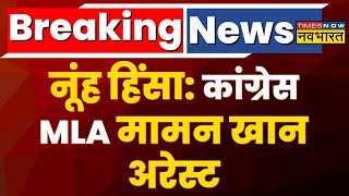 Breaking News: Haryana के Nuh मामले में बड़ी कार्रवाई, Congress MLA Maman Khan अरेस्ट