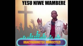 Yesu Niwe wa Mbere  by IRACYADUHETSE MUREKEZI