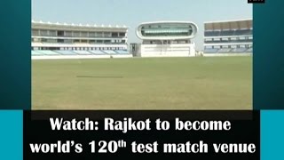 Watch: Rajkot to become world's 120th test match venue - ANI News