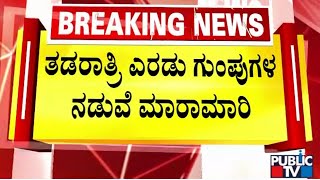 ತಡರಾತ್ರಿ ಎರಡು ಗುಂಪುಗಳ ನಡುವೆ ಗಲಾಟೆ | Bidar | Public TV