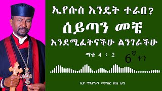 ኢየሱስ እንዴት ተራበ? || ሰይጣን መቼ እንደሚፈትናችሁ ልንገራችሁ || ሊቀ ማእምራን መምህር ዘበነ ለማ