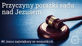 Przyczyny porażki sądu nad Jezusem [#5 Jezus największy ze wszystkich: 13]