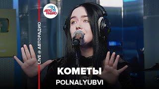 POLNALYUBVI - Кометы (LIVE @ Авторадио)