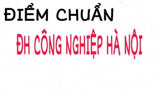 ĐIỂM CHUẨN ĐẠI HỌC CÔNG NGHIỆP HÀ NỘI