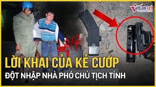 Lời khai của chủ tịch hội nông dân xã mang súng đột nhập cướp tại nhà lãnh đạo HĐND tỉnh Bình Phước