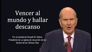 Vencer al mundo y hallar descanso - Russell M. Nelson