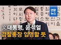 文대통령, 오늘 윤석열 검찰총장 임명할 듯 / 연합뉴스 (Yonhapnews)