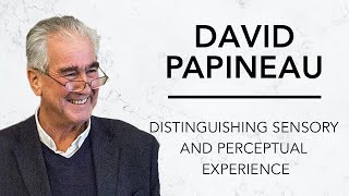 Distinguishing Sensory and Perceptual Experience | David Papineau \u0026 Robinson Erhardt