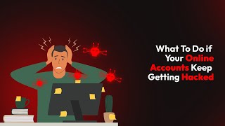 What To Do if Your Online Accounts Keep Getting Hacked