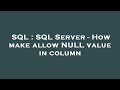 SQL : SQL Server - How make allow NULL value in column