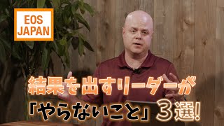 結果を出すリーダーが「やらないこと」３選！！【EOS JAPAN】