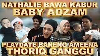 NATHALIE BAWA KABUR BABY ADZAM!!! PLAYDATE BARENG AMEENA THORIQ GANGGU.