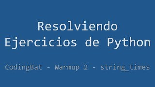 012 - Ejercicio de Python - Codingbat - Warmup2 - string_times