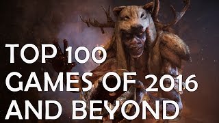 Top 100 Games of 2016 And Beyond - CELEBRATING VIDEO GAMES!