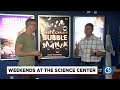 weekends at the science center bubble mania