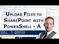 120 Upload Files to SharePoint via PowerShell - A - PowerShell with SharePoint from Scratch