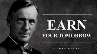 Have You Earned Your Tomorrow? - Edgar Guest (Inspirational Life Poetry)