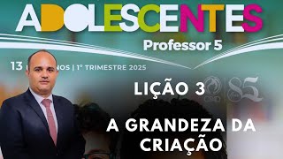 EBD- Lição 3  Adolescentes/ A grandeza da criação   ( 1 Trimestre 2025 )