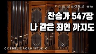 [새찬송가] 547장 나 같은 죄인 까지도ㅣ 찬송가 파이프 오르간 반주