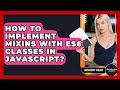 How To Implement Mixins With ES6 Classes In JavaScript? - JavaScript Toolkit