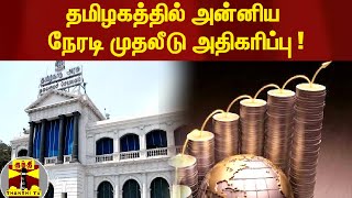 தமிழகத்தில் அன்னிய நேரடி முதலீடு அதிகரிப்பு !