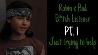 Robin x Bad B*tch listener |Just trying to help| (Pt.1)