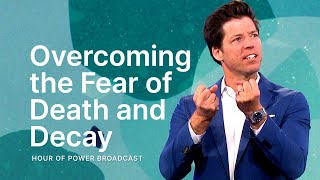 Overcoming the Fear of Death and Decay - Hour of Power with Bobby Schuller