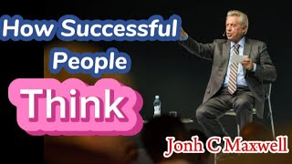 How Successful People Think | John C Maxwell
