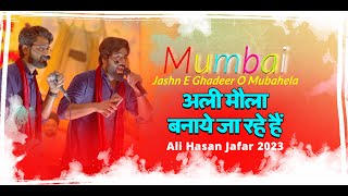 Ali Mola Banaye Ja Rahe Hain | Ali Hasan Jafar | Jashn E Ghadeer O Mubahela Mumbai 2023