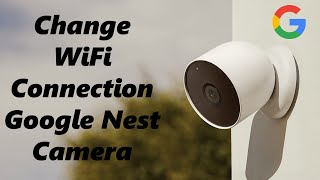 How To Change WIFI Connection On Google Nest Camera