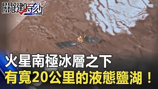 驚世發現！！火星南極冰層之下有寬20公里的液態鹽湖！！ 關鍵時刻 20180726-5 傅鶴齡 馬西屏