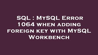 SQL : MySQL Error 1064 when adding foreign key with MySQL Workbench